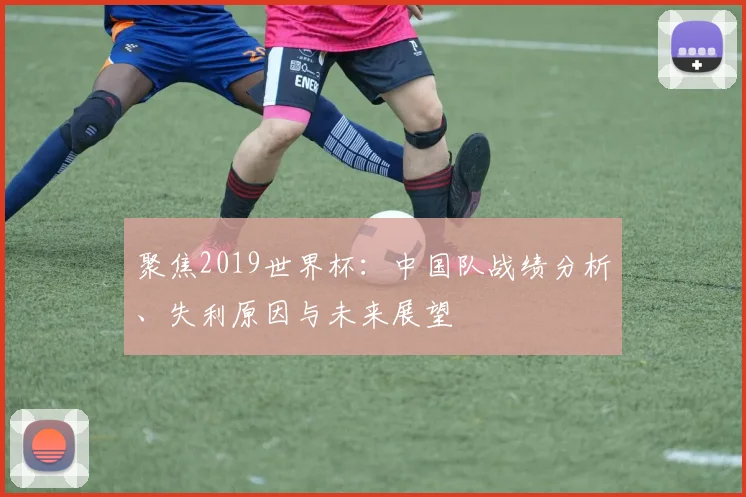 聚焦2019世界杯:中国队战绩分析、失利原因与未来展望